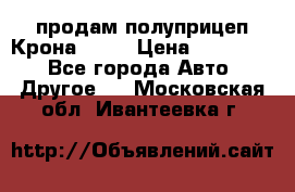 продам полуприцеп Крона 1997 › Цена ­ 300 000 - Все города Авто » Другое   . Московская обл.,Ивантеевка г.